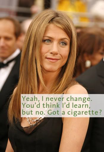 Jennifer Aniston headshot with the caption Yeah, I never change. You'd think I'd learn, but no. Got a cigarette?