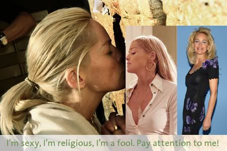 composite image of Sharon Stone kissing the West Wall, looking like an idiot in 80s garb at the post Oscar parties, and looking like a slut in basic instinct 2. Caption reads: I'm sexy, I'm religious, I'm a fool. Pay attention to me!