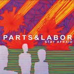 Parts and Labor - Stay Afraid