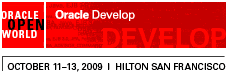 Oracle OpenWorld. Oracle Develop. October 11-13, 2009. Hilton San Francisco.