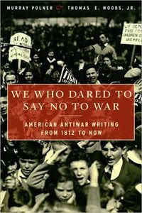 We Who Dared to Say No to War: American Anti-War Writing from 1812 to Now
