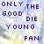 Only the Good Die Young Fan!