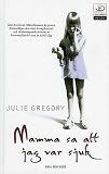 Mamma sa att jag var sjuk; Julie Gregory