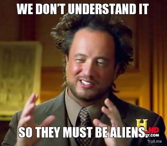  photo we-dont-understand-it-so-they-must-be-aliens.jpg
