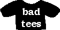 Bad Tees