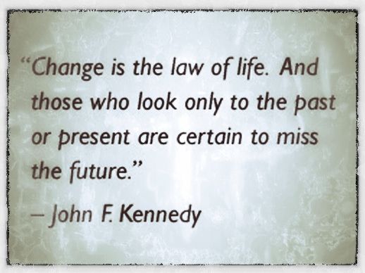 Change is the law of life and those who look only to the past or Change is the law of life and those who look only to the past or