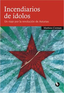 CORMAN, Mathieu: Incendiarios de ídolos. Un viaje por la revolución de Asturias. Ed. Cambalache.