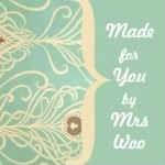 Made For You By Mrs. Woo
