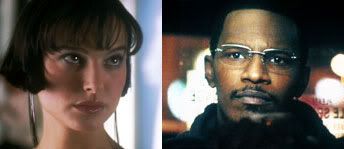 Natalie Portman in Closer and Jamie Foxx in Collateral.