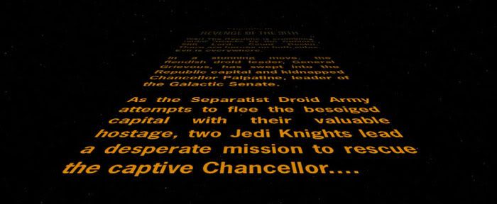 The opening text crawl in REVENGE OF THE SITH.