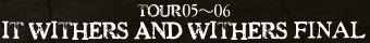 <img:http://img.photobucket.com/albums/v500/ParadiseHunter/Bands/Dir%20en%20Grey/TOUR05-06%20IT%20WITHERS%20AND%20WITHERS%20FINAL/Title.jpg>