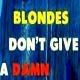 Blonde Girls Don't Give A Damn 