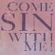 Come Sin With Me