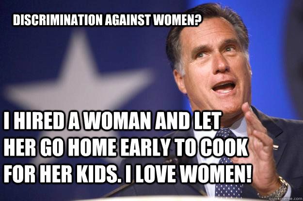 image of Mitt Romney from last night's debate, to which someone has added text reading 'Discrimination against women? I hired a woman and let her go home early to cook for her kids. I love women.'