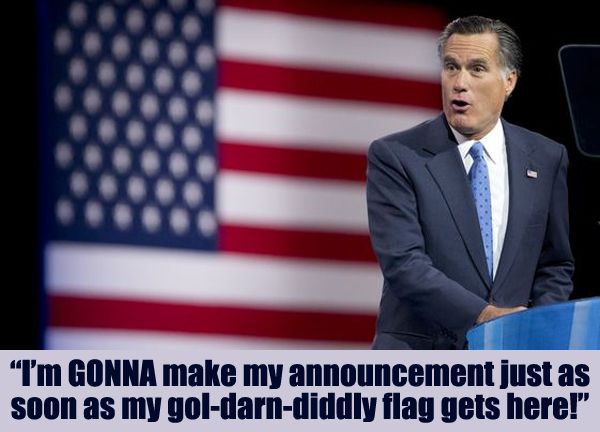 image of Mitt Romney standing at a podium in front of a giant flag, looking agitated, to which I've added text reading: 'I'm GONNA make my announcement just as soon as my gol-darn-diddly flag gets here!'