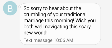 screen cap of a tweet reading: 'So sorry to hear about the crumbling of your traditional marriage this morning! Wish you both well navigating this scary new world!'