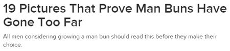 screen cap of a headline reading: '19 Pictures That Prove Man Buns Have Gone Too Far' with subhead: 'All men considering growing a man bun should read this before they make their choice.'