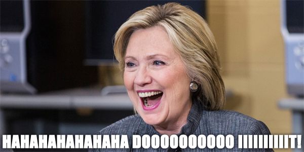 image of Hillary Clinton laughing, to which I've added text reading: HAHAHAHAHAHA DOOOOOOOOOO IIIIIIIIIIT!
