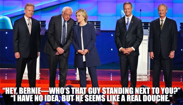 image of all five Democratic candidates standing onstage before the debate (L-R: Jim Webb, Bernie Sanders, Hillary Clinton, Martin O'Malley, and Lincoln Chafee), and Bernie is leaning over toward Hillary, who is saying something to him; I've added text reading: 'Hey, Bernie--who's that guy standing next to you?' 'I have no idea, but he seems like a real douche.'