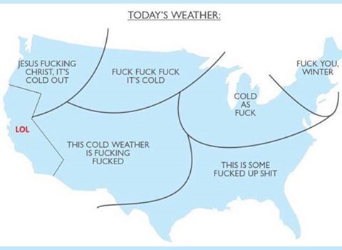 image of the United States divided into regions labeled: Jesus Fucking Christ, It's Cold Out (Northwest); LOL (California); Fuck Fuck Fuck It's Cold (Upper Midwest); This Cold Weather Is Fucking Fucked (Southwest); Cold as Fuck (Great Lakes Region); This Is Some Fucked Up Shit (Southeast); Fuck You, Winter (New England)