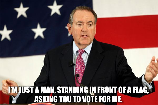 image of Mike Huckabee standing in front of a US flag, to which I've added text reading: 'I'm just a man, standing in front of a flag, asking you to vote for me.'