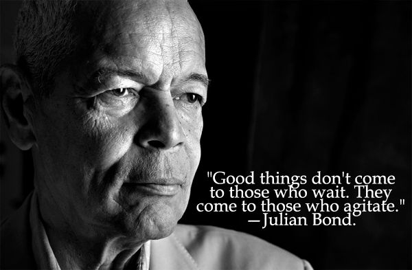 image of Julian Bond, an elderly black man, to which I've added text reading: 'Good things don't come to those who wait. They come to those who agitate.—Julian Bond.'