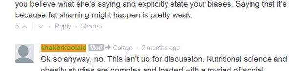 screen cap of a comments section from the hate site, in which one commenter is taking the admin to task: '…you believe what she's saying and explicitly state your biases. Saying that it's because fat shaming might happen is pretty weak' and the admin responding: 'Okay so anyway, no. This isn't up for discussion…'
