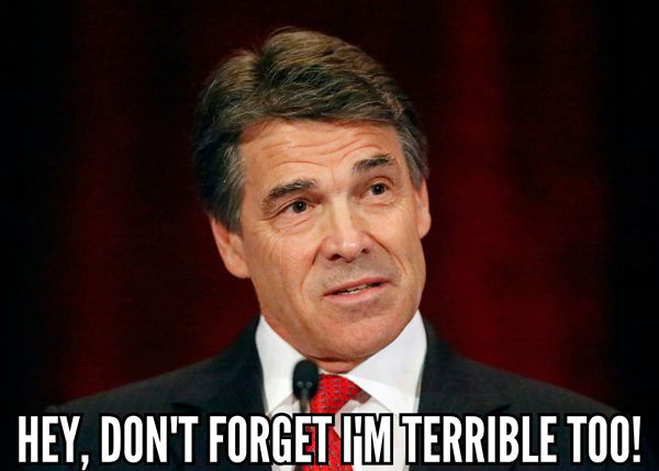 image of former Texas Governor Rick Perry, to which I've added text reading: 'Hey, don't forget I'm terrible too!'