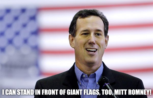 image of Rick Santorum standing in front of a flag, to which I have added text reading: 'I can stand in front of giant flags, too, Mitt Romney!'