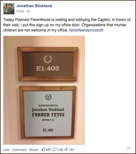 screen cap of Stickland's Facebook status, with a picture of a sign hanging outside his office door reading: 'Today Planned Parenthood is visiting and lobbying the Capitol. In honor of their visit, I put this sign on my office door. Organizations that murder children are not welcome in my office. #prolifeandproudofit' below which is a picture of the sign reading: 'Representative Jonathan Stickland, FORMER FETUS'