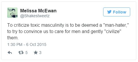 screen cap of a tweet authored by me reading: 'To criticize toxic masculinity is to be deemed a 'man-hater,' to try to convince us to care for men and gently 'civilize' them.'