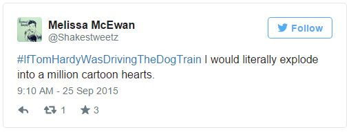 screen cap of tweet authored by me reading: '#IfTomHardyWasDrivingTheDogTrain I would literally explode into a million cartoon hearts.'