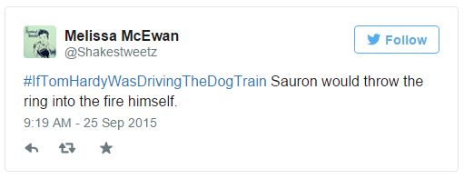 screen cap of tweet authored by me reading: '#IfTomHardyWasDrivingTheDogTrain Sauron would throw the ring into the fire himself.'