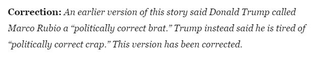 screen cap of text reading: 'Correction: An earlier version of this story said Donald Trump called Marco Rubio a 'politically correct brat.' Trump instead said he is tired of 'politically correct crap.' This version has been corrected.'