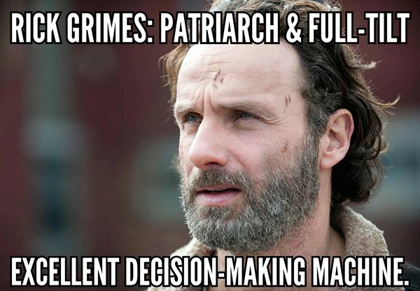 image of actor Andrew Lincoln as Rick Grimes, from an episode of The Walking Dead, to which I have added text reading: 'Rick Grimes: Patriarch & full-tilt excellent decision-making machine.'