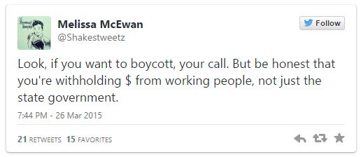 screen cap of a tweet authored by me reading: 'Look, if you want to boycott, your call. But be honest that you're withholding $ from working people, not just the state government.'