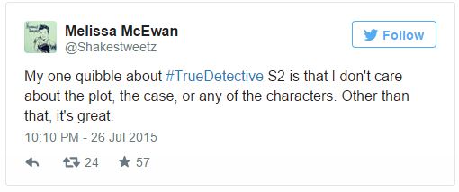 screen cap of tweet authored by me reading: 'My one quibble about #TrueDetective S2 is that I don't care about the plot, the case, or any of the characters. Other than that, it's great.'