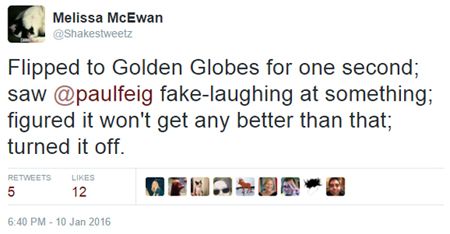 image of a tweet authored by me reading: 'Flipped to Golden Globes for one second; saw Paul Feig fake-laughing at something; figured it won't get any better than that; turned it off.'