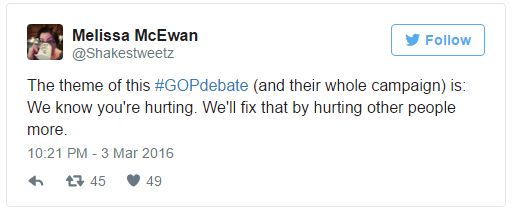 screen cap of a tweet authored by me reading: 'The theme of this GOP debate (and their whole campaign) is: We know you're hurting. We'll fix that by hurting other people more.'