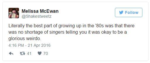 screen cap of tweet authored by me reading: 'Literally the best part of growing up in the '80s was that there was no shortage of singers telling you it was okay to be a glorious weirdo.'