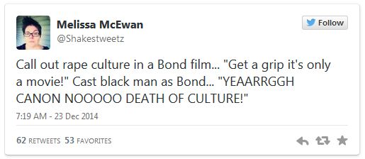 screen cap of tweet authored by me reading:'Call out rape culture in a Bond film... 'Get a grip it's only a movie!' Cast black man as Bond... 'YEAARRGGH CANON NOOOOO DEATH OF CULTURE!''