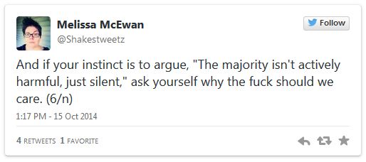 screen cap of tweet authored by me reading: 'And if your instinct is to argue, 'The majority isn't actively harmful, just silent,' ask yourself why the fuck should we care.'