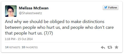 screen cap of tweet authored by me reading: 'And why we should be obliged to make distinctions between people who hurt us, and people who don't care that people hurt us.'