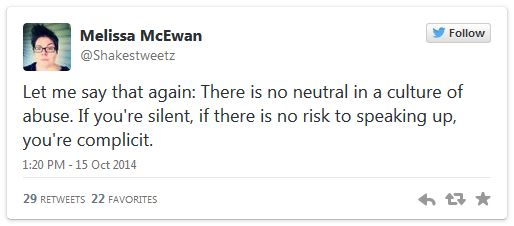 screen cap of tweet authored by me reading: 'Let me say that again: There is no neutral in a culture of abuse. If you're silent, if there is no risk to speaking up, you're complicit.'