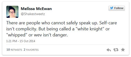 screen cap of tweet authored by me reading: 'There are people who cannot safely speak up. Self-care isn't complicity. But being called a 'white knight' or 'whipped' or wev isn't danger.'
