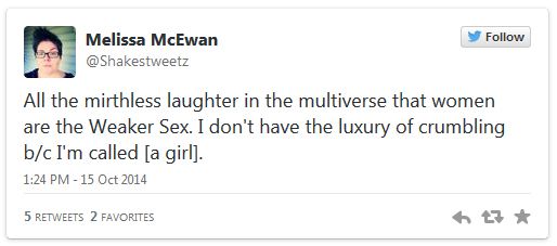 screen cap of tweet authored by me reading: 'All the mirthless laughter in the multiverse that women are the Weaker Sex. I don't have the luxury of crumbling b/c I'm called [a girl].'