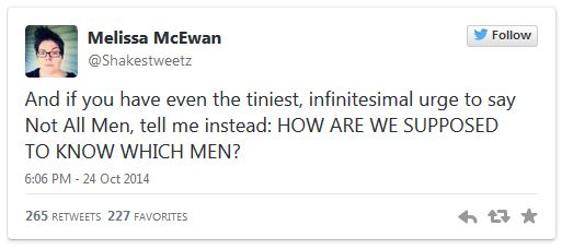screen cap of tweet authored by me reading: 'And if you have even the tiniest, infinitesimal urge to say Not All Men, tell me instead: HOW ARE WE SUPPOSED TO KNOW WHICH MEN?'