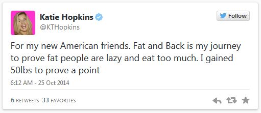 screen cap of a tweet authored by Katie Hopkins reading: 'For my new American friends. Fat and Back is my journey to prove fat people are lazy and eat too much. I gained 50lbs to prove a point'