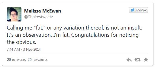 screen cap of tweet authored by me reading: 'Calling me 'fat,' or any variation thereof, is not an insult. It's an observation. I'm fat. Congratulations for noticing the obvious.'