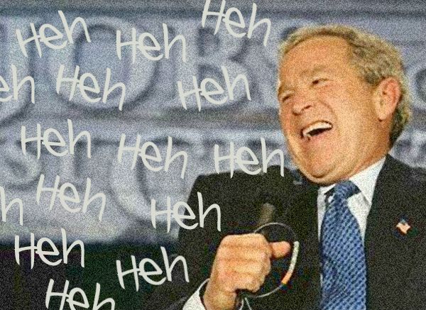 image of George Bush laughing, to which I have added text reading: Heh heh heh heh heh